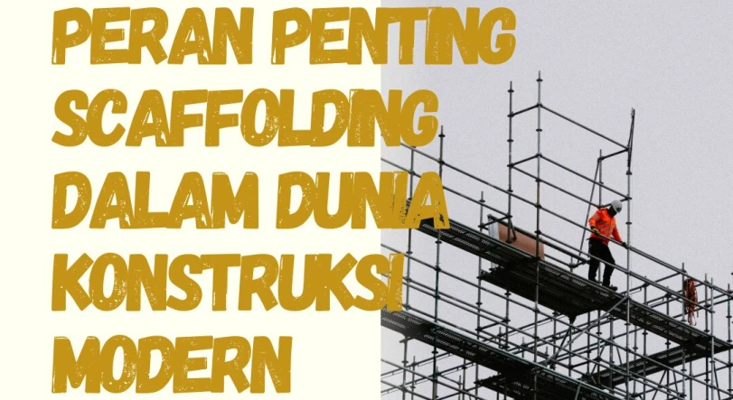 Peran Penting Scaffolding dalam Dunia Konstruksi Modern
